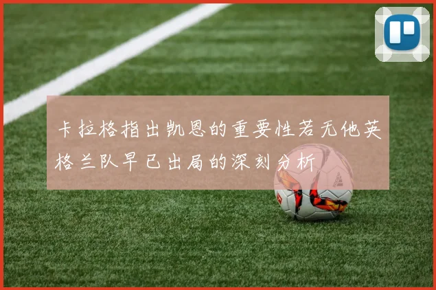 卡拉格指出凯恩的重要性若无他英格兰队早已出局的深刻分析