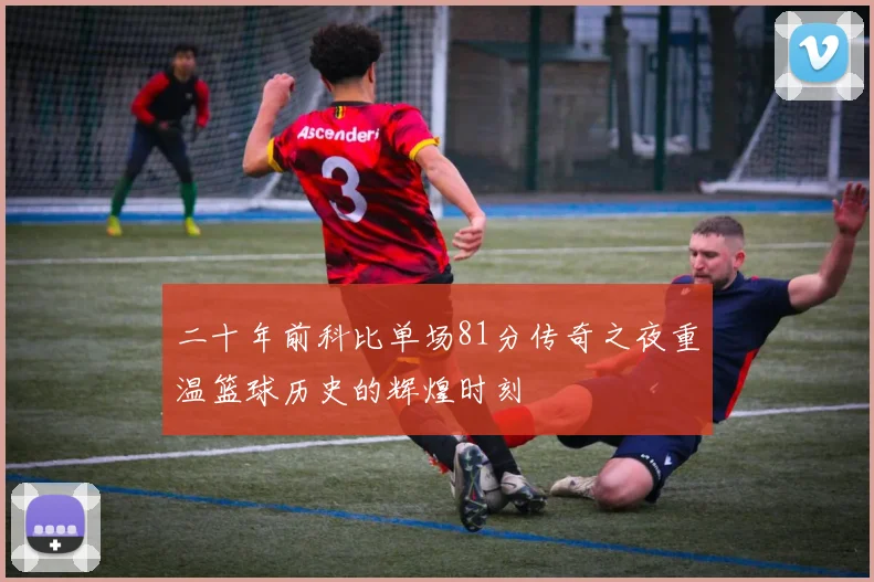 二十年前科比单场81分传奇之夜重温篮球历史的辉煌时刻